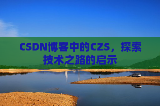 CSDN博客中的CZS，探索技术之路的启示